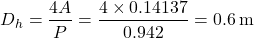 \[ D_h = \frac{4A}{P} = \frac{4 \times 0.14137}{0.942} = 0.6 \, \text{m} \]