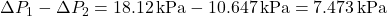 \Delta P_1 - \Delta P_2 = 18.12 \, \text{kPa} - 10.647 \, \text{kPa} = 7.473 \, \text{kPa}