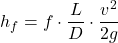 \[ h_f = f \cdot \frac{L}{D} \cdot \frac{v^2}{2g} \]