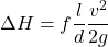 \[ \Delta H = f \frac{l}{d} \frac{v^2}{2g} \]