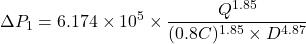 \[ \Delta P_1 = 6.174 \times 10^5 \times \frac{Q^{1.85}}{(0.8C)^{1.85} \times D^{4.87}} \]