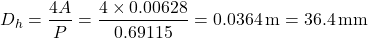 \[ D_h = \frac{4A}{P} = \frac{4 \times 0.00628}{0.69115} = 0.0364 \, \text{m} = 36.4 \, \text{mm} \]