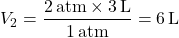 \[ V_2 = \frac{2 \, \text{atm} \times 3 \, \text{L}}{1 \, \text{atm}} = 6 \, \text{L} \]