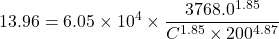 \[ 13.96 = 6.05 \times 10^4 \times \frac{3768.0^{1.85}}{C^{1.85} \times 200^{4.87}} \]