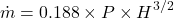 \[ \dot{m} = 0.188 \times P \times H^{3/2} \]