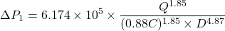 \[ \Delta P_1 = 6.174 \times 10^5 \times \frac{Q^{1.85}}{(0.88C)^{1.85} \times D^{4.87}} \]