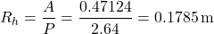 \[ R_h = \frac{A}{P} = \frac{0.47124}{2.64} = 0.1785 \, \text{m} \]