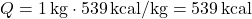 \[ Q = 1 \, \text{kg} \cdot 539 \, \text{kcal/kg} = 539 \, \text{kcal} \]