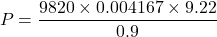 \[ P = \frac{9820 \times 0.004167 \times 9.22}{0.9} \]