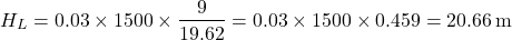 \[ H_L = 0.03 \times 1500 \times \frac{9}{19.62} = 0.03 \times 1500 \times 0.459 = 20.66 \, \text{m} \]