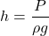 \[ h = \frac{P}{\rho g} \]