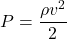 \[ P = \frac{\rho v^2}{2} \]