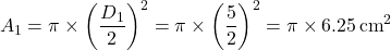 \[ A_1 = \pi \times \left(\frac{D_1}{2}\right)^2 = \pi \times \left(\frac{5}{2}\right)^2 = \pi \times 6.25 \, \text{cm}^2 \]