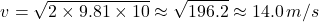 \[ v = \sqrt{2 \times 9.81 \times 10} \approx \sqrt{196.2} \approx 14.0 \, m/s \]