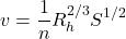 \[     v = \frac{1}{n} R_h^{2/3} S^{1/2}     \]