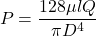 \[ ΔP = \frac{128 \mu l Q}{\pi D^4} \]