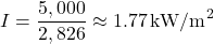 \[ I = \frac{5,000}{2,826} \approx 1.77 \, \text{kW/m}^2 \]