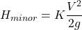 \[ H_{minor} = K \frac{V^2}{2g} \]