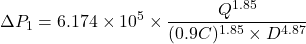 \[ \Delta P_1 = 6.174 \times 10^5 \times \frac{Q^{1.85}}{(0.9C)^{1.85} \times D^{4.87}} \]