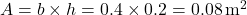 A = b \times h = 0.4 \times 0.2 = 0.08 \, \text{m}^2