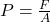 P = \frac{F}{A}