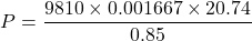 \[ P = \frac{9810 \times 0.001667 \times 20.74}{0.85} \]